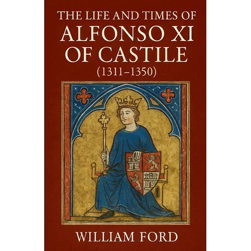 The Life and Times of Alfonso XI of Castile (1311-1350) - Paperback