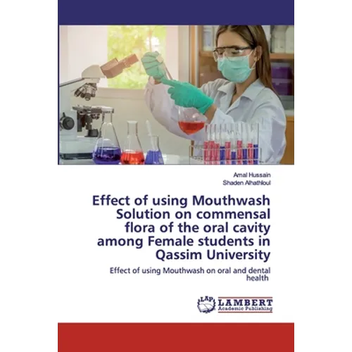 Effect of using Mouthwash Solution on commensal flora of the oral cavity among Female students in Qassim University - Paperback