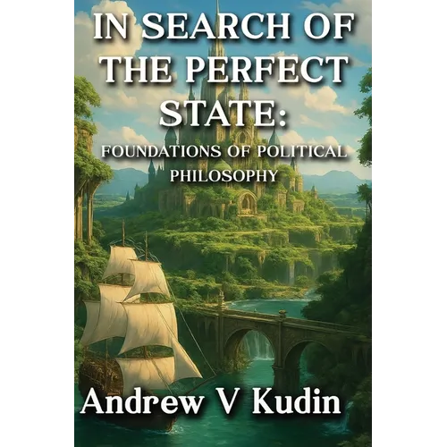 In Search of the Perfect State: FOUNDATIONS OF POLITICAL PHILOSOPHY: Academic Library Edition - Hardcover