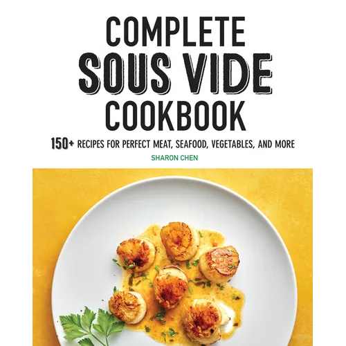 Complete Sous Vide Cookbook: 150+ Recipes for Perfect Meat, Seafood, Vegetables, and More - Paperback