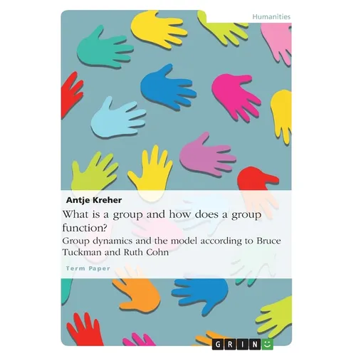 What is a group and how does a group function? Group dynamics and the model according to Bruce Tuckman and Ruth Cohn - Paperback