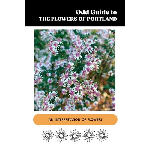 Odd Guide to the Flowers of Portland: An Interpretation of Flowers - Paperback