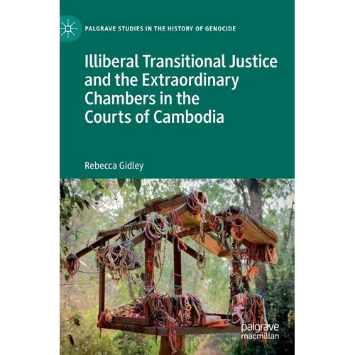 Illiberal Transitional Justice and the Extraordinary Chambers in the Courts of Cambodia - Hardcover