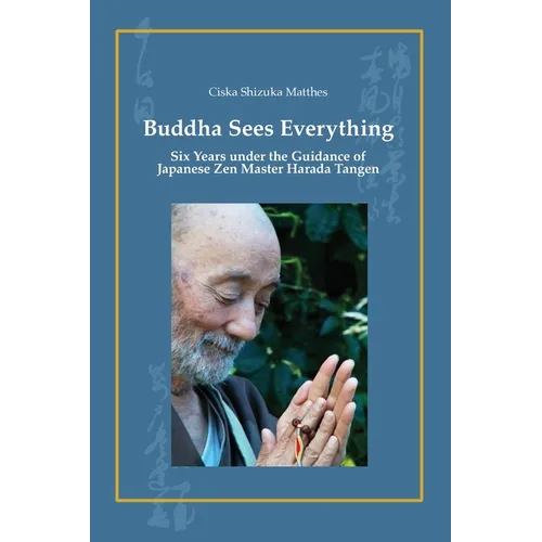 Buddha Sees Everything: Six Years under the Guidance of Japanese Zen Master Harada Tangen - Paperback