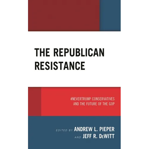 The Republican Resistance: #Nevertrump Conservatives and the Future of the GOP - Paperback