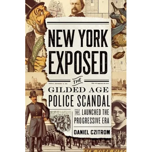 New York Exposed: The Gilded Age Police Scandal That Launched the Progressive Era - Hardcover