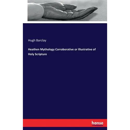 Heathen Mythology Corroborative or Illustrative of Holy Scripture - Paperback