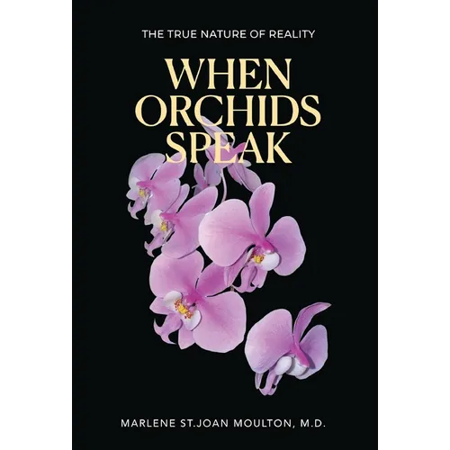 When Orchids Speak: The True Nature of Reality - Hardcover