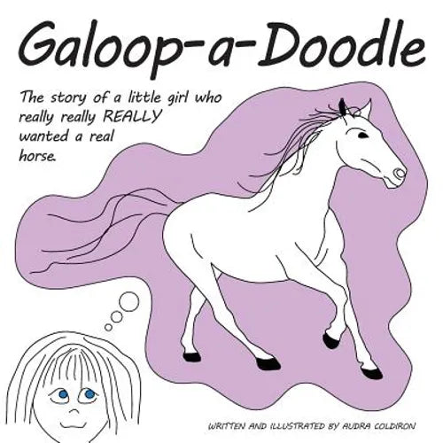 Galoop-a-Doodle: A story about a little girl who really really REALLY wanted a real horse. - Paperback