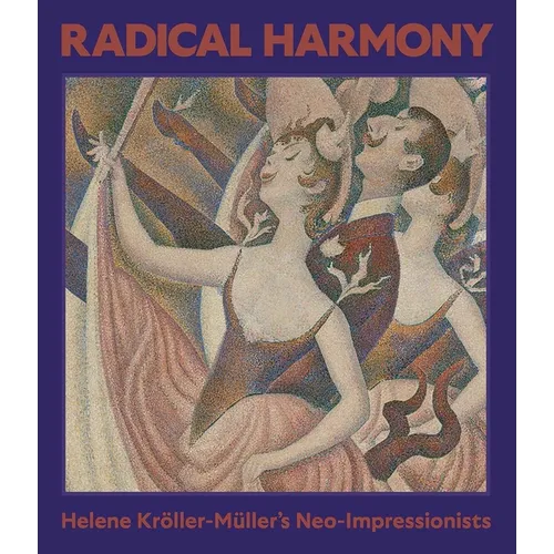 Radical Harmony: Helene Kröller-Müller's Neo-Impressionists - Hardcover