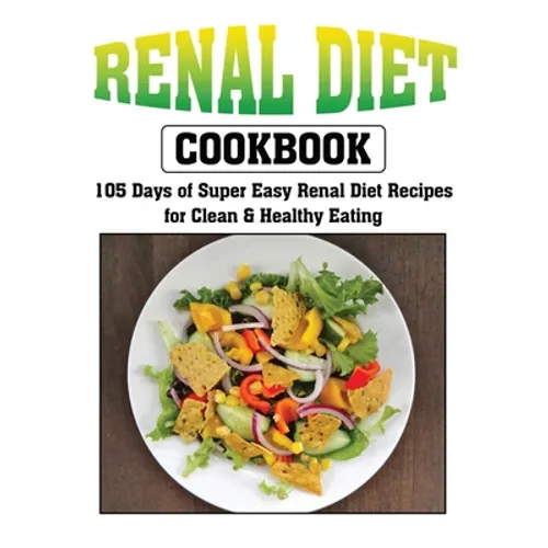 Renal Diet Cookbook: 105 Days of Super Easy Renal Diet Recipes for Clean and Healthy Eating - Paperback