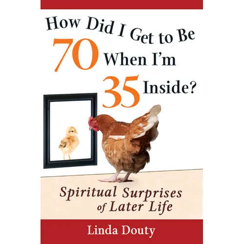How Did I Get to Be 70 When I'm 35 Inside?: Spiritual Surprises of Later Life - Hardcover