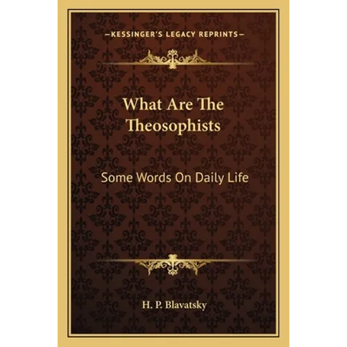 What Are The Theosophists: Some Words On Daily Life - Paperback