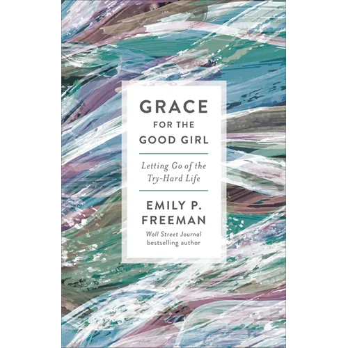 Grace for the Good Girl: Letting Go of the Try-Hard Life - Paperback