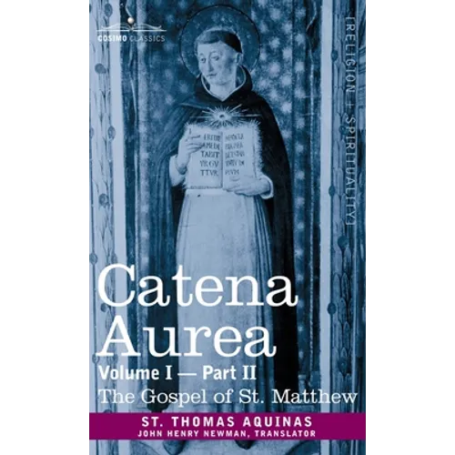 Catena Aurea: Commentary on the Four Gospels, Collected Out of the Works of the Fathers, Volume I Part 2 Gospel of St. Matthew: Comm - Hardcover