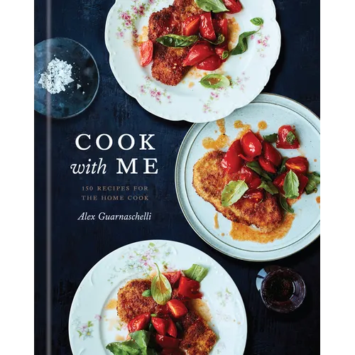 Cook with Me: 150 Recipes for the Home Cook: A Cookbook - Hardcover