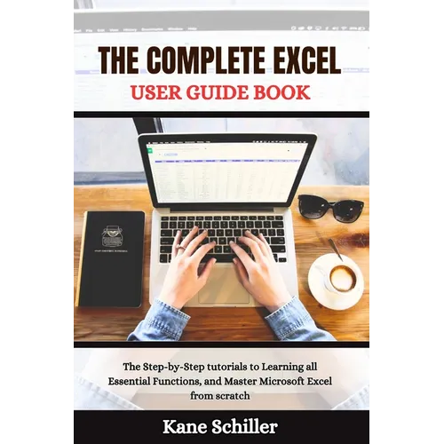 The Complete Excel User Guide Book: The Step-by-Step tutorials to Learning all Essential Functions, and Master Microsoft Excel from scratch - Paperback
