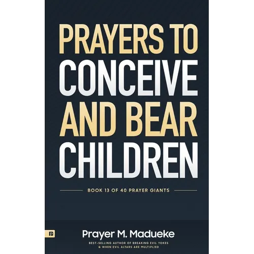 Prayers to Conceive and Bear Children: Supernatural Childbirth: Prayers for the Fulfillment of God's Promises in Conception and Delivery - Paperback