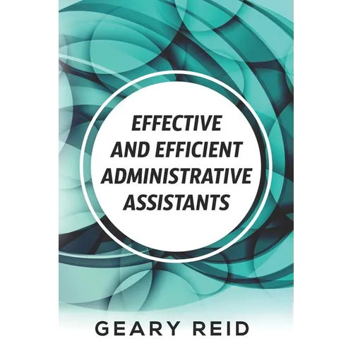 Effective and Efficient Administrative Assistants: By acquiring the necessary skills and habits, administrative assistants can achieve greater profess - Paperback
