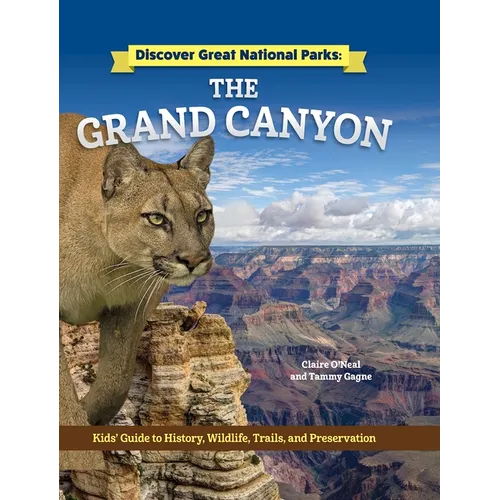 Discover Great National Parks: Grand Canyon: Kids' Guide to History, Wildlife, Trails, and Preservation - Hardcover