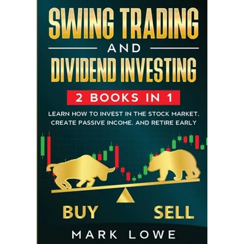 Swing Trading: and Dividend Investing: 2 Books Compilation - Learn How to Invest in The Stock Market, Create Passive Income, and Retire Early - Paperback