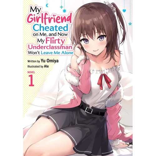 My Girlfriend Cheated on Me, and Now My Flirty Underclassman Won't Leave Me Alone (Light Novel) Vol. 1 - Paperback