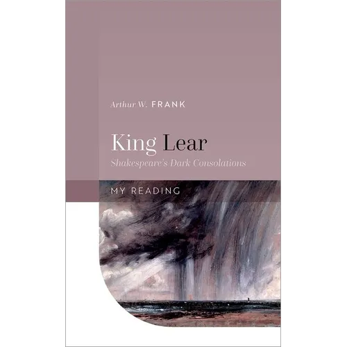 King Lear: Shakespeare's Dark Consolations - Hardcover