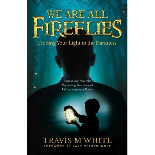 We Are All Fireflies: Finding Your Light in the Darkness - Paperback