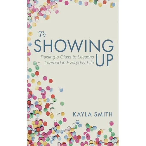 To Showing Up: Raising a Glass to Lessons Learned in Everyday Life - Paperback