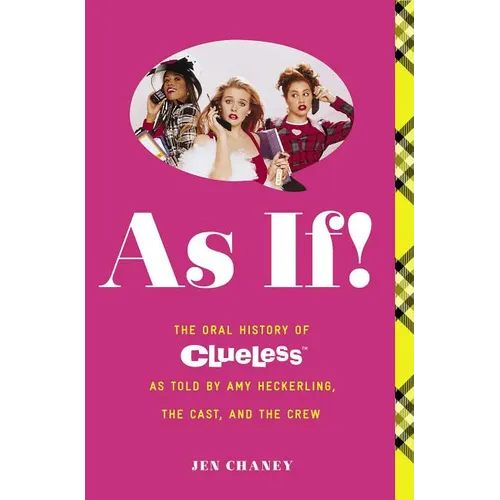 As If!: The Oral History of Clueless as Told by Amy Heckerling and the Cast and Crew - Paperback