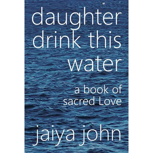 Daughter Drink This Water: A Book of Sacred Love - Hardcover