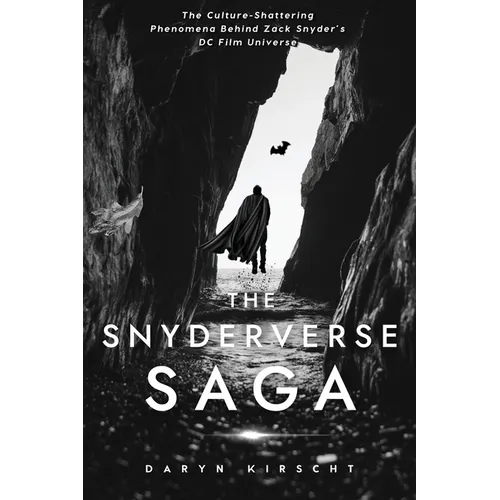 The Snyderverse Saga: The Culture-Shattering Phenomena Behind Zack Snyder's DC Film Universe - Hardcover