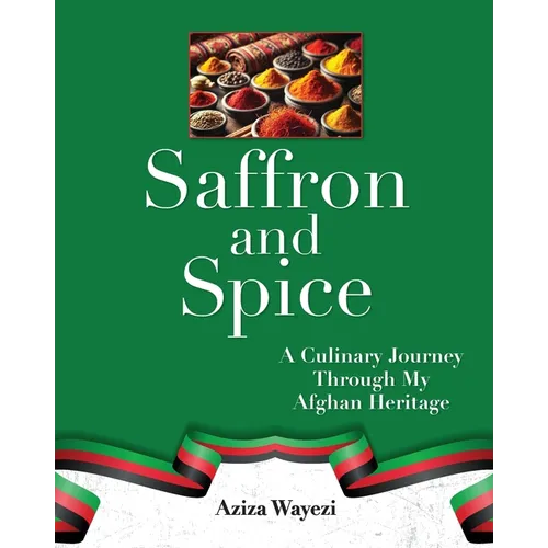 Saffron and Spice: A Culinary Journey Through My Afghan Heritage - Paperback