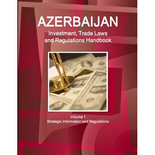 Azerbaijan Investment, Trade Laws and Regulations Handbook Volume 1 Strategic Information and Regulations - Paperback