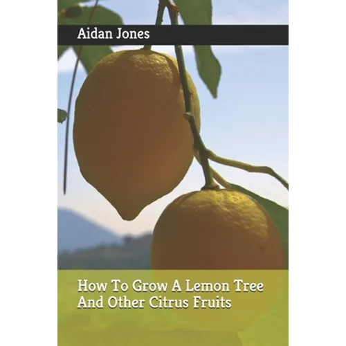 How To Grow A Lemon Tree And Other Citrus Fruits - Paperback