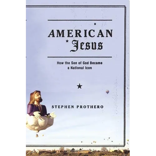 American Jesus: How the Son of God Became a National Icon - Paperback