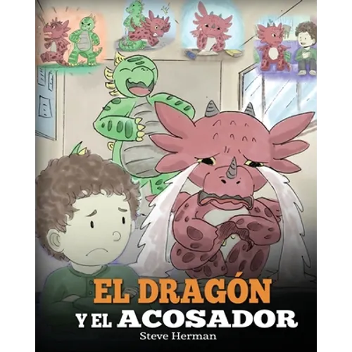 El Dragón y el Acosador: (Dragon and The Bully). Enseña a tu dragón cómo lidiar con un acosador. Un adorable cuento infantil para enseñarles a los niñ - Paperback