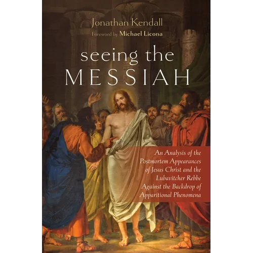 Seeing the Messiah: An Analysis of the Postmortem Appearances of Jesus Christ and the Lubavitcher Rebbe Against the Backdrop of Apparitional Phenomena - Paperback