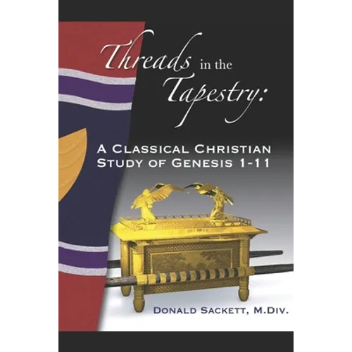 Threads in the Tapestry: A Classical Christian Study of Genesis 1-11 - Paperback