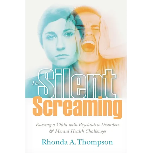 The Silent Screaming: Raising a Child with Psychiatric Disorders and Mental Health Challenges - Paperback