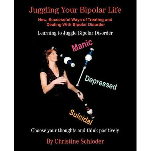 Juggling Your Bipolar Life: New, Successful Ways of Treating and Dealing with Bipolar Disorder - Paperback
