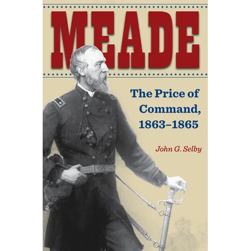 Meade: The Price of Command, 1863-1865 - Hardcover