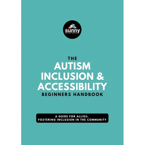 The Autism Inclusion & Accessibility Beginners Handbook: A Guide for Allies: Fostering Inclusion in the Community - Paperback