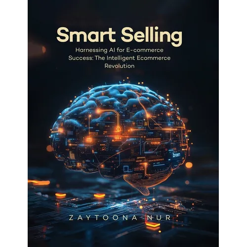Smart Selling: Harnessing AI for E-commerce Success The Intelligent E- commerce Revolution - Paperback