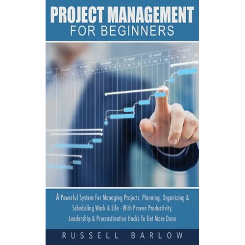 Project Management For Beginners: A Powerful System For Managing Projects, Planning, Organizing & Scheduling Work & Life - With Proven Productivity, L - Paperback