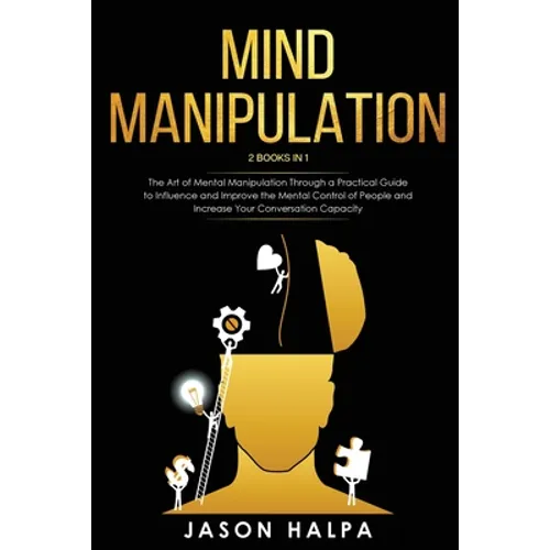 Mind Manipulation: 2 Books in 1. The Art of Mental Manipulation Through a Pratical Guide to Influence and Improve the Mental Control of People and Inc - Paperback