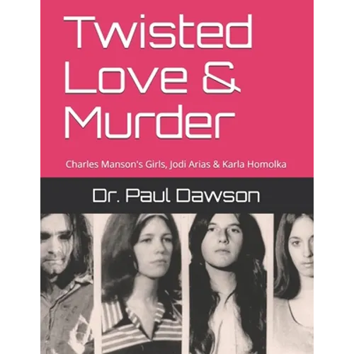 Twisted Love & Murder: Charles Manson's Girls, Jodi Arias & Karla Homolka - Paperback