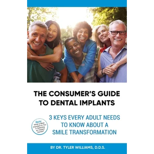 The Consumer's Guide to Dental Implants: 3 Keys Every Adult Needs to Know About A Smile Transformation - Paperback