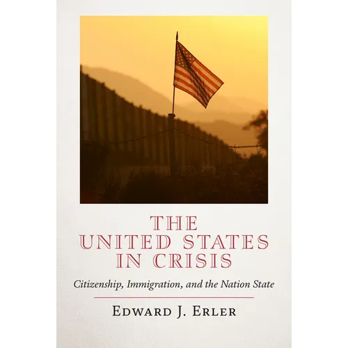The United States in Crisis: Citizenship, Immigration, and the Nation State - Hardcover