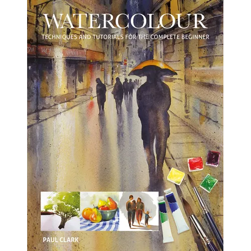 Watercolour: Techniques and Tutorials for the Complete Beginner - Paperback